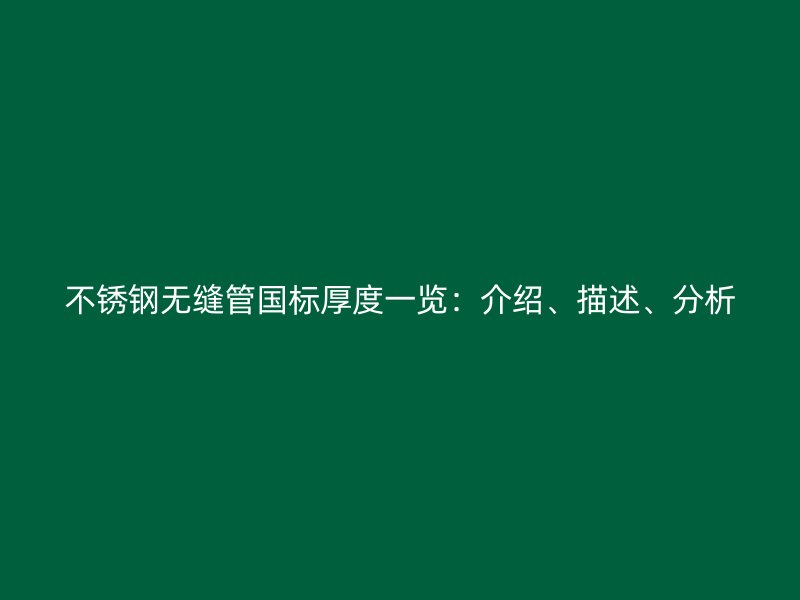 不锈钢无缝管国标厚度一览：介绍、描述、分析