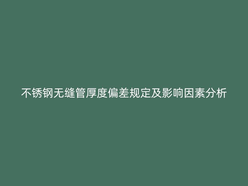 不锈钢无缝管厚度偏差规定及影响因素分析