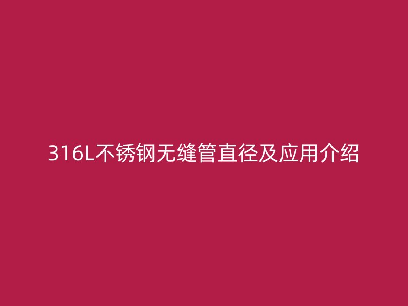 316L不锈钢无缝管直径及应用介绍