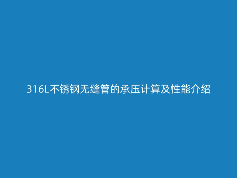 316L不锈钢无缝管的承压计算及性能介绍