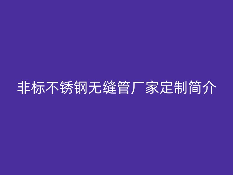 非标不锈钢无缝管厂家定制简介