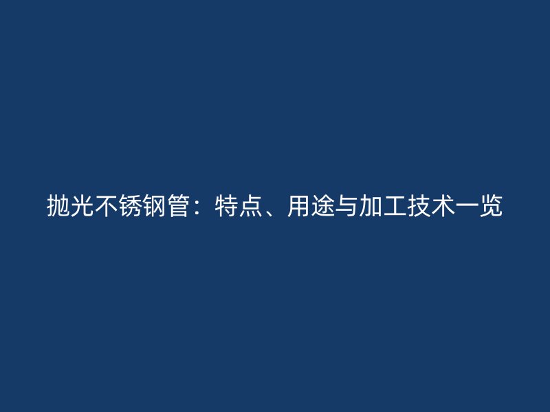 抛光不锈钢管：特点、用途与加工技术一览