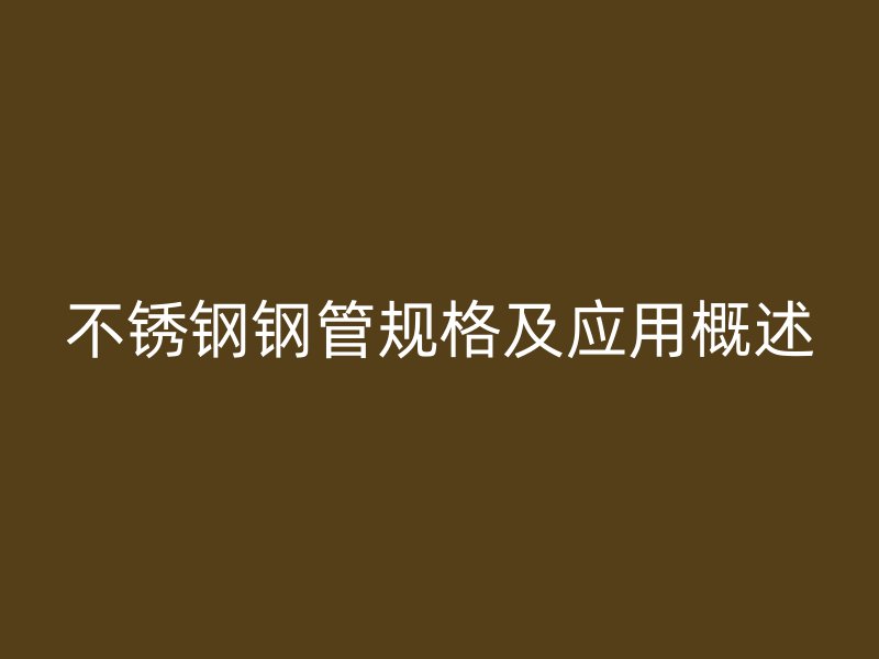 不锈钢钢管规格及应用概述
