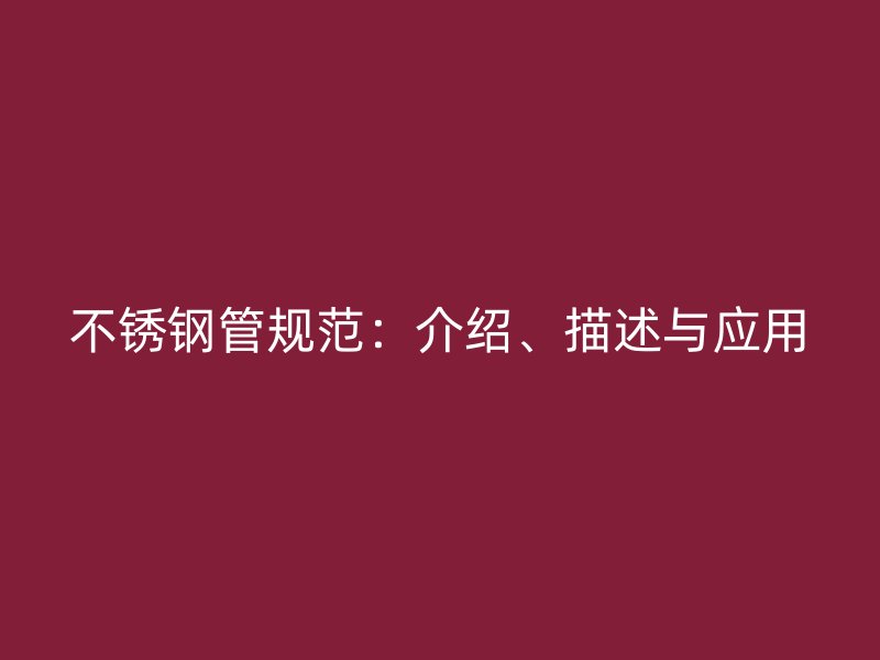 不锈钢管规范：介绍、描述与应用