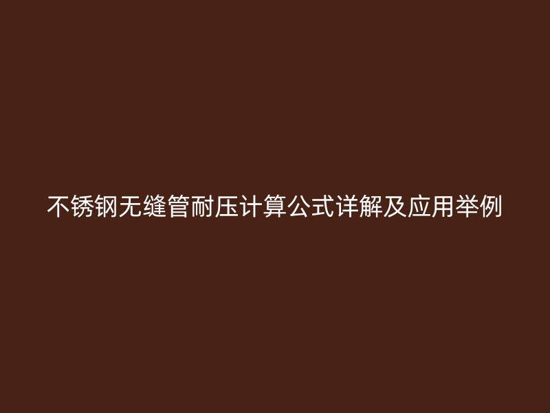 不锈钢无缝管耐压计算公式详解及应用举例