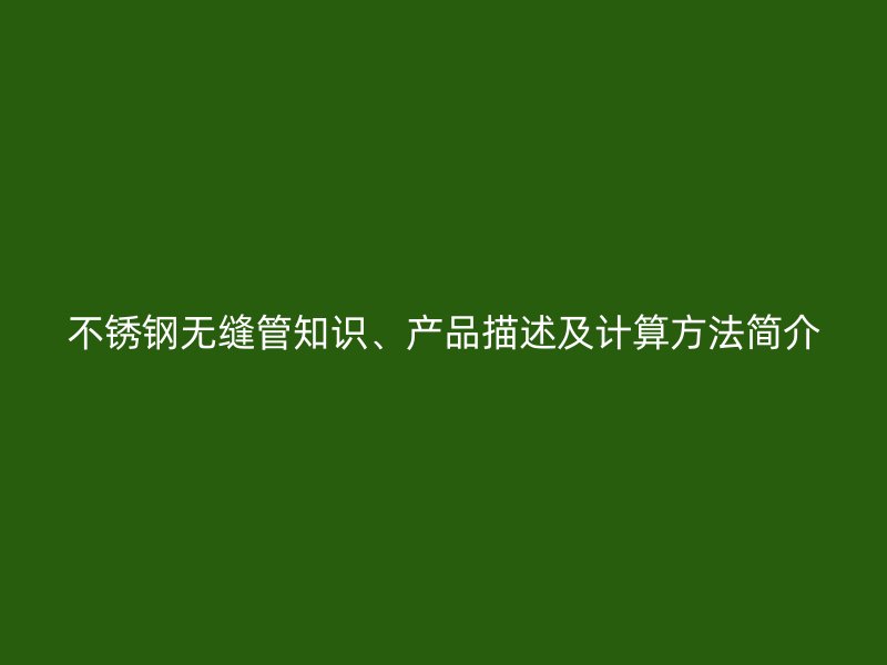 不锈钢无缝管知识、产品描述及计算方法简介