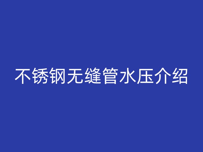 不锈钢无缝管水压介绍