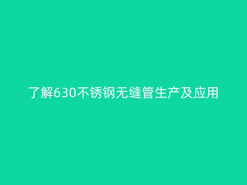 了解630不锈钢无缝管生产及应用
