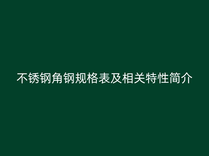 不锈钢角钢规格表及相关特性简介