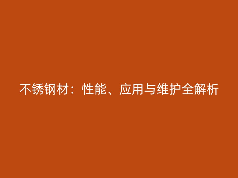 不锈钢材：性能、应用与维护全解析