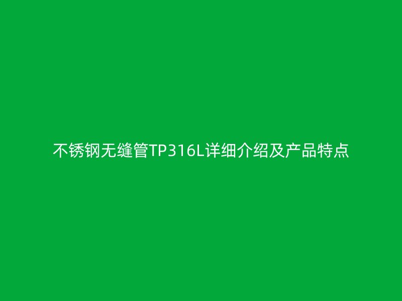 不锈钢无缝管TP316L详细介绍及产品特点