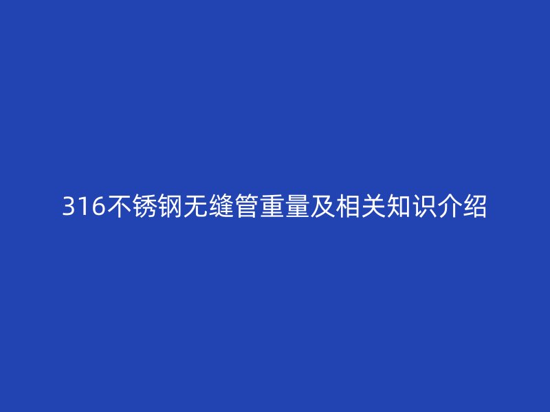 316不锈钢无缝管重量及相关知识介绍