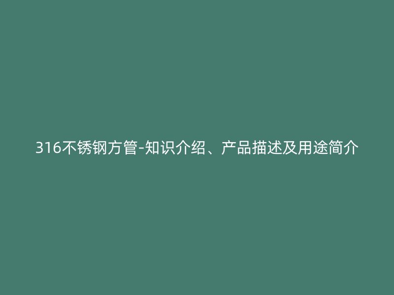 316不锈钢方管-知识介绍、产品描述及用途简介