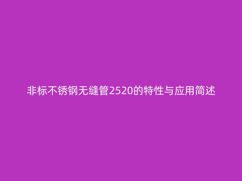 非标不锈钢无缝管2520的特性与应用简述