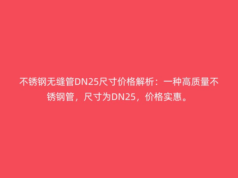 不锈钢无缝管DN25尺寸价格解析：一种高质量不锈钢管，尺寸为DN25，价格实惠。