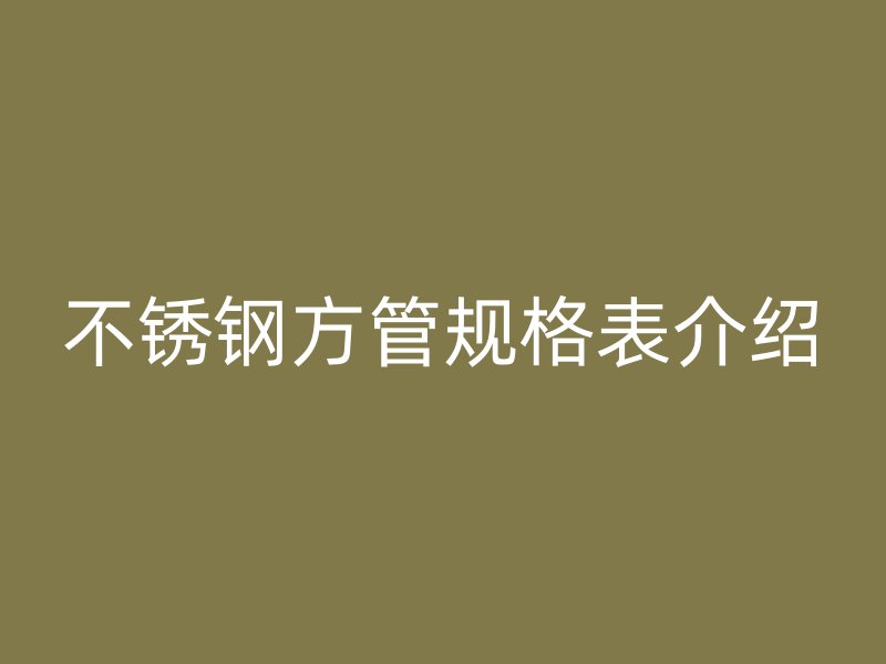 不锈钢方管规格表介绍