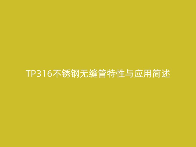 TP316不锈钢无缝管特性与应用简述