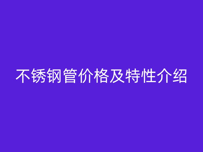不锈钢管价格及特性介绍