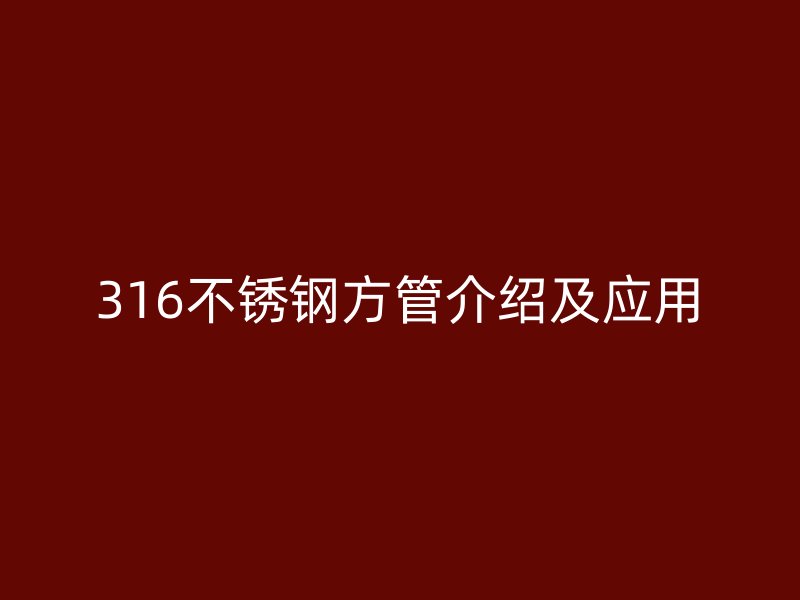 316不锈钢方管介绍及应用