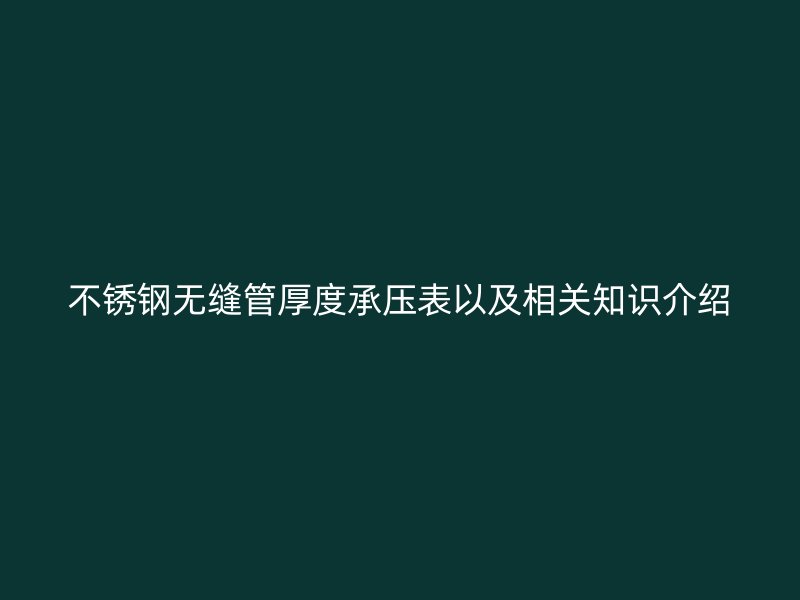 不锈钢无缝管厚度承压表以及相关知识介绍