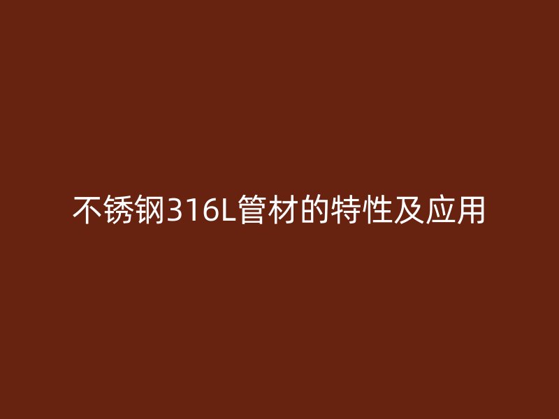 不锈钢316L管材的特性及应用