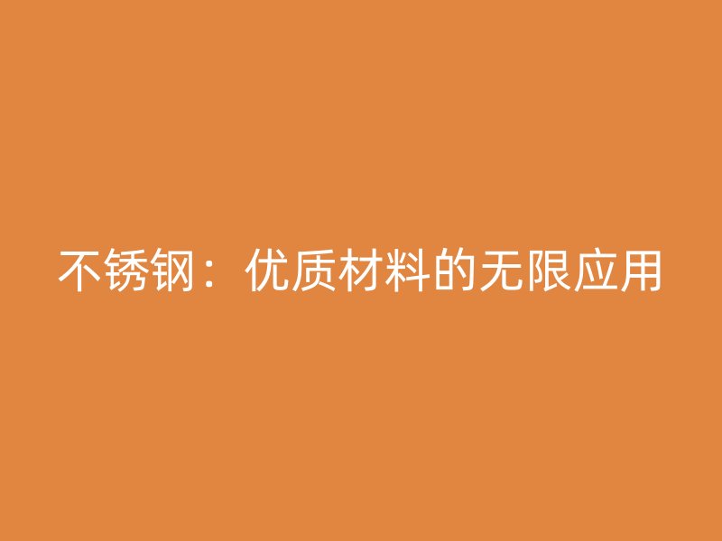 不锈钢：优质材料的无限应用