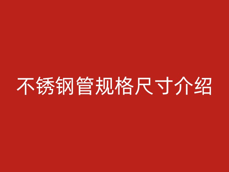不锈钢管规格尺寸介绍