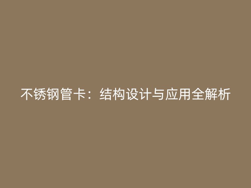 不锈钢管卡：结构设计与应用全解析