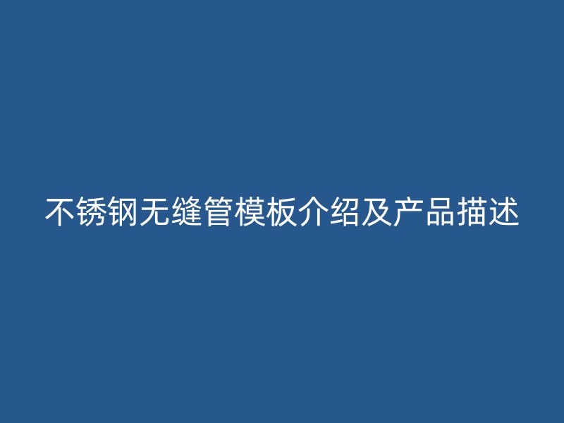 不锈钢无缝管模板介绍及产品描述