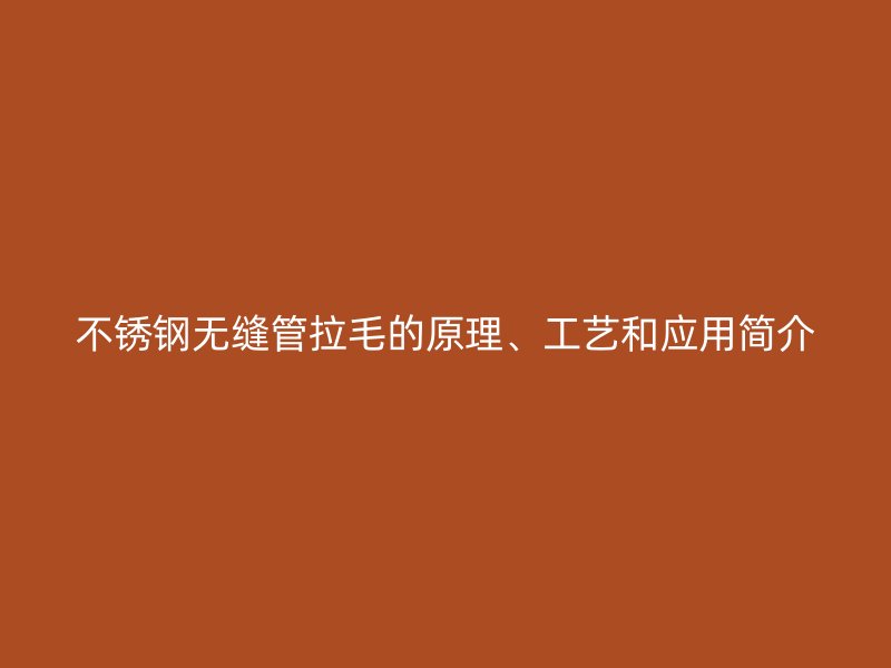 不锈钢无缝管拉毛的原理、工艺和应用简介
