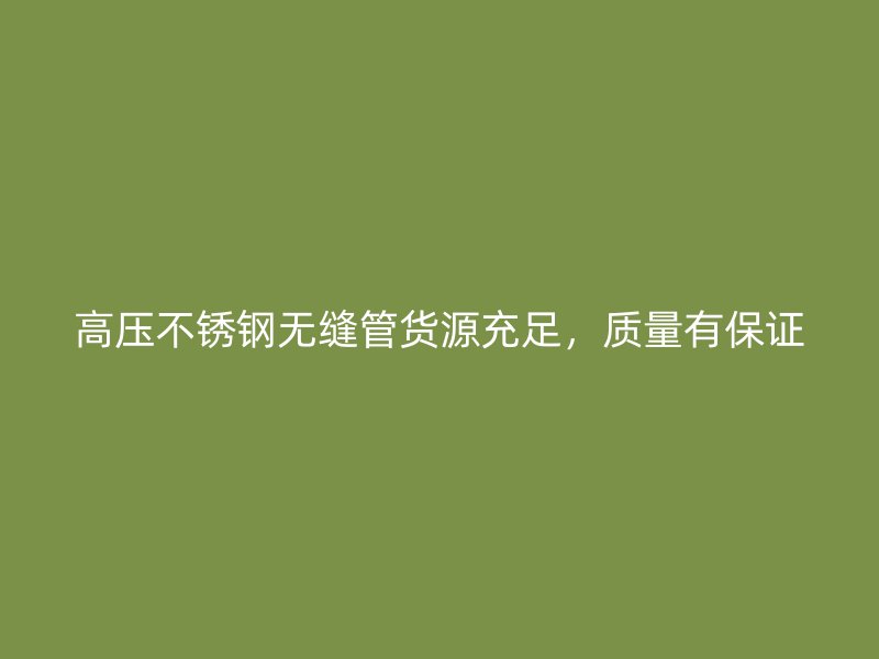 高压不锈钢无缝管货源充足，质量有保证