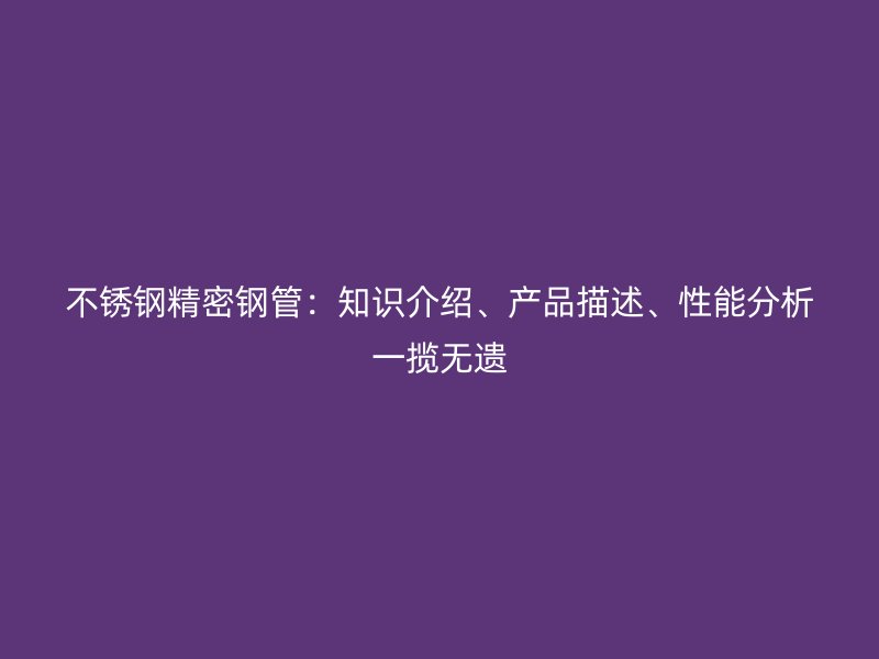 不锈钢精密钢管：知识介绍、产品描述、性能分析一揽无遗