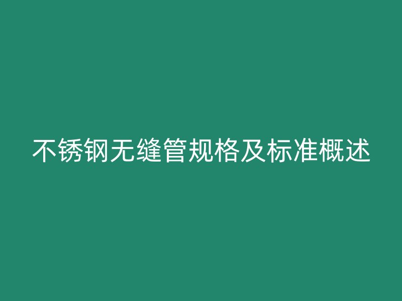 不锈钢无缝管规格及标准概述