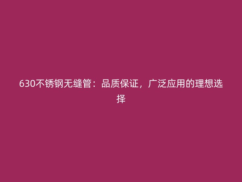 630不锈钢无缝管：品质保证，广泛应用的理想选择