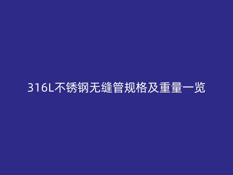 316L不锈钢无缝管规格及重量一览