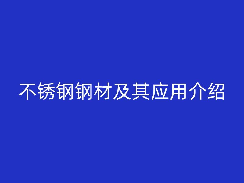 不锈钢钢材及其应用介绍