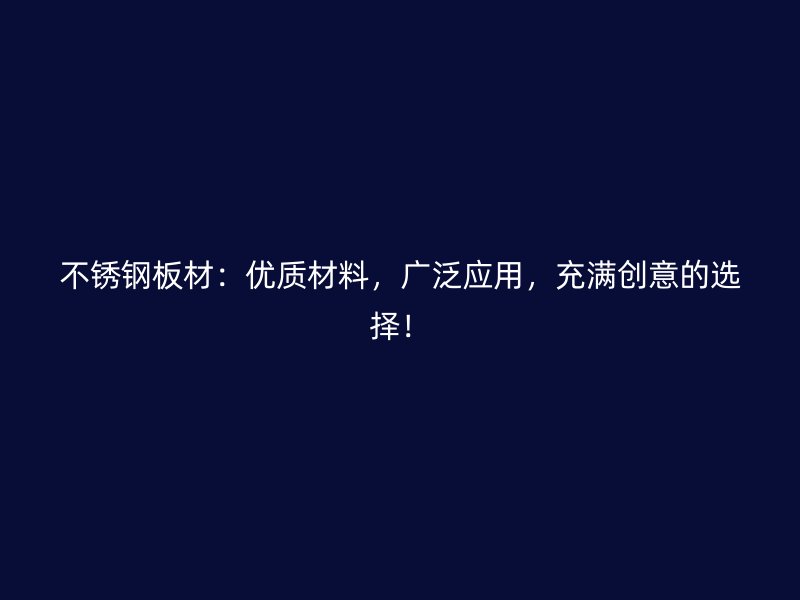 不锈钢板材：优质材料，广泛应用，充满创意的选择！