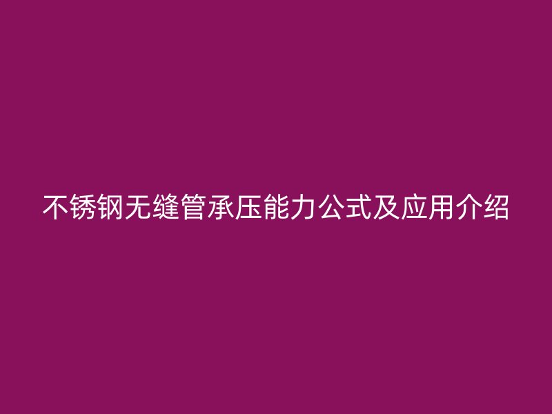 不锈钢无缝管承压能力公式及应用介绍