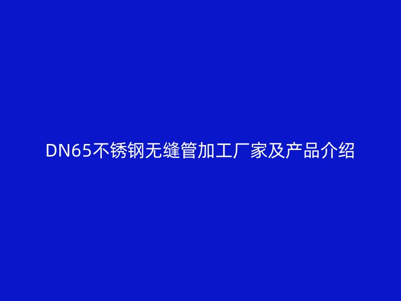DN65不锈钢无缝管加工厂家及产品介绍