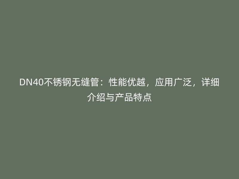 DN40不锈钢无缝管：性能优越，应用广泛，详细介绍与产品特点