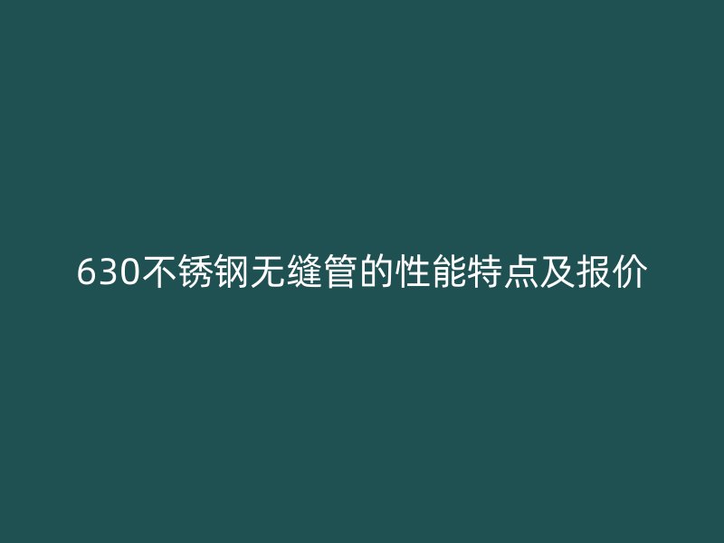 630不锈钢无缝管的性能特点及报价
