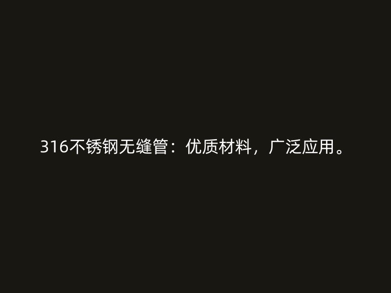 316不锈钢无缝管：优质材料，广泛应用。